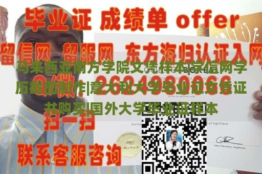 马来西亚南方学院文凭样本|学信网学历截图制作|意大利大学毕业证文凭证书购买|国外大学毕业证样本